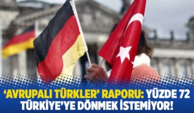 ‘Avrupalı Türkler’ raporu: Yüzde 72 Türkiye’ye dönmek istemiyor!