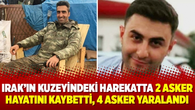 Irak’ın kuzeyindeki harekatta 2 asker hayatını kaybetti, 4 asker yaralandı