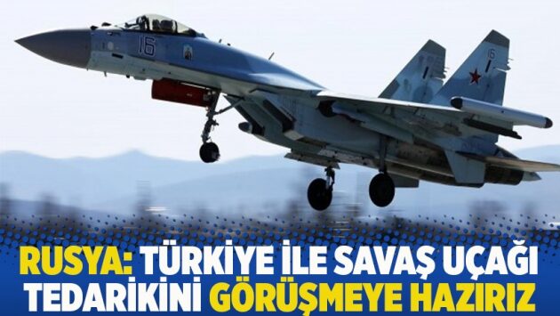 Rusya: Türkiye ile savaş uçağı tedarikini görüşmeye hazırız