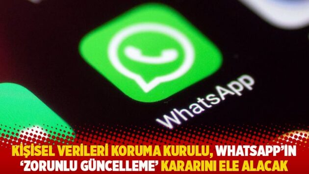 Kişisel Verileri Koruma Kurulu, WhatsApp’ın ‘zorunlu güncelleme’ kararını ele alacak