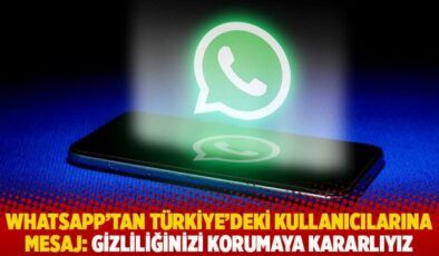 WhatsApp’tan Türkiye’deki kullanıcılarına mesaj: Gizliliğinizi korumaya kararlıyız