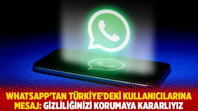 WhatsApp’tan Türkiye’deki kullanıcılarına mesaj: Gizliliğinizi korumaya kararlıyız