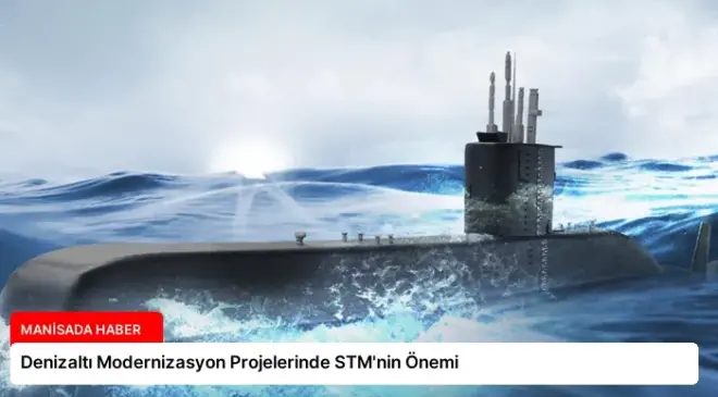 Denizaltı Modernizasyon Projelerinde STM’nin Önemi