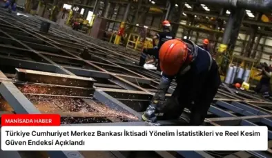 Türkiye Cumhuriyet Merkez Bankası İktisadi Yönelim İstatistikleri ve Reel Kesim Güven Endeksi Açıklandı