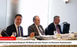 DEVA Partisi Genel Başkanı Ali Babacan’dan Seçim ve Ekonomi Açıklamaları