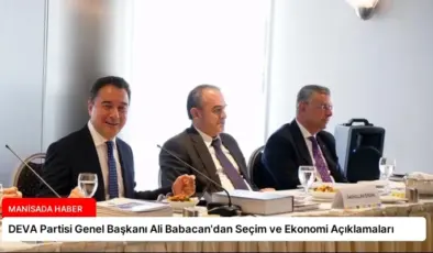 DEVA Partisi Genel Başkanı Ali Babacan’dan Seçim ve Ekonomi Açıklamaları