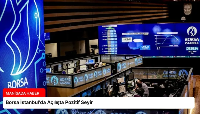 Borsa İstanbul’da Açılışta Pozitif Seyir
