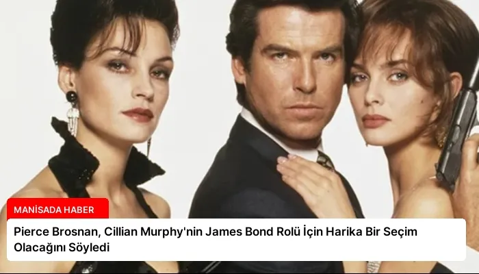 Pierce Brosnan, Cillian Murphy’nin James Bond Rolü İçin Harika Bir Seçim Olacağını Söyledi