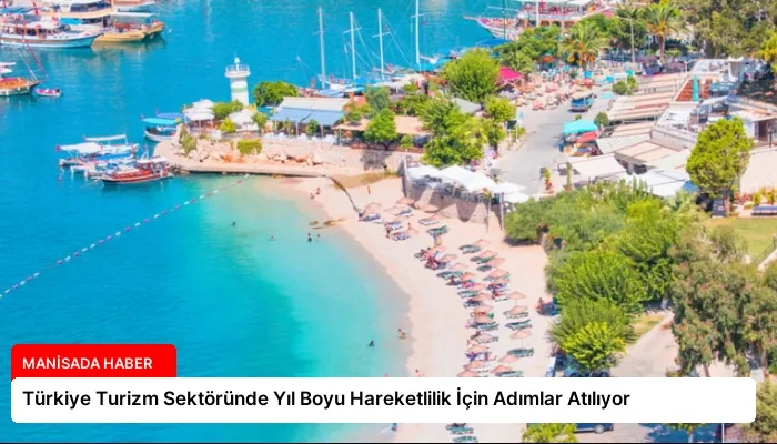 Türkiye Turizm Sektöründe Yıl Boyu Hareketlilik İçin Adımlar Atılıyor