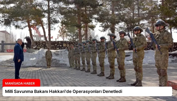 Milli Savunma Bakanı Hakkari’de Operasyonları Denetledi