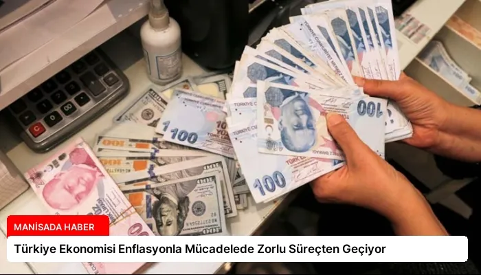 Türkiye Ekonomisi Enflasyonla Mücadelede Zorlu Süreçten Geçiyor