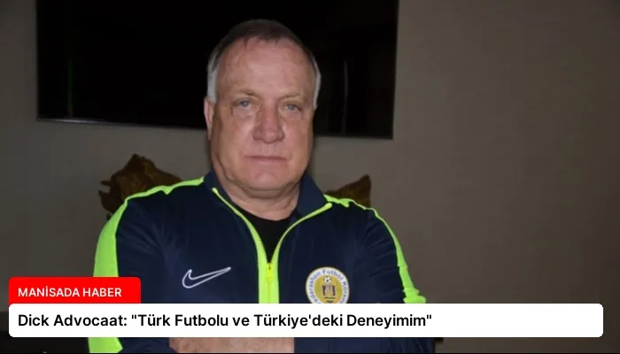 Dick Advocaat: “Türk Futbolu ve Türkiye’deki Deneyimim”