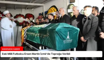 Eski Milli Futbolcu Ersen Martin İzmir’de Toprağa Verildi