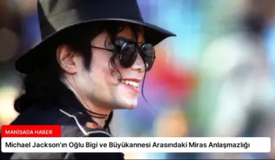 Michael Jackson’ın Oğlu Bigi ve Büyükannesi Arasındaki Miras Anlaşmazlığı