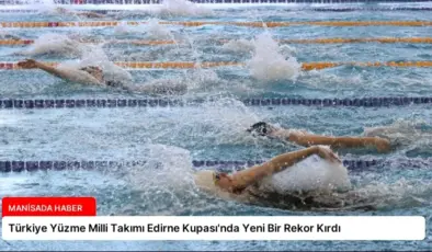 Türkiye Yüzme Milli Takımı Edirne Kupası’nda Yeni Bir Rekor Kırdı