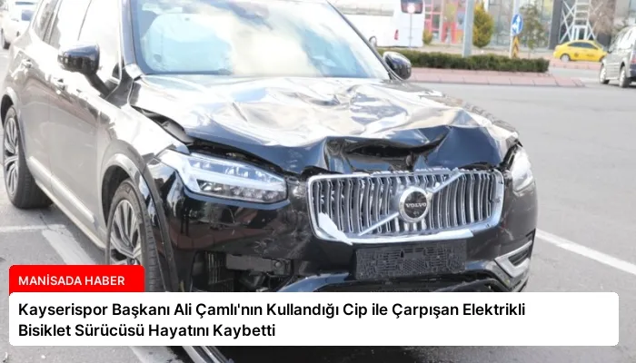 Kayserispor Başkanı Ali Çamlı’nın Kullandığı Cip ile Çarpışan Elektrikli Bisiklet Sürücüsü Hayatını Kaybetti