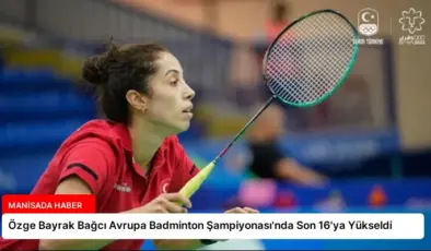 Özge Bayrak Bağcı Avrupa Badminton Şampiyonası’nda Son 16’ya Yükseldi
