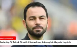 Gaziantep FK Teknik Direktörü Selçuk İnan: Ankaragücü Maçında Üzgünüz