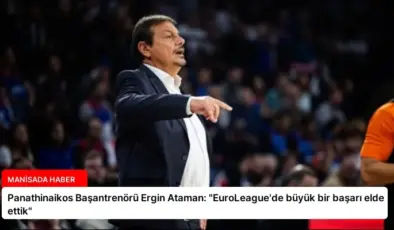 Panathinaikos Başantrenörü Ergin Ataman: “EuroLeague’de büyük bir başarı elde ettik”