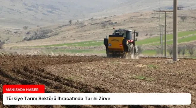 Türkiye Tarım Sektörü İhracatında Tarihi Zirve