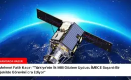 Mehmet Fatih Kacır: “Türkiye’nin İlk Milli Gözlem Uydusu İMECE Başarılı Bir Şekilde Görevini İcra Ediyor”