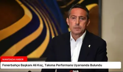 Fenerbahçe Başkanı Ali Koç, Takıma Performans Uyarısında Bulundu