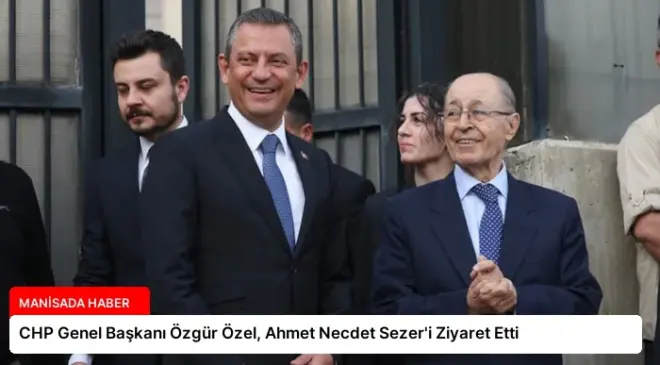 CHP Genel Başkanı Özgür Özel, Ahmet Necdet Sezer’i Ziyaret Etti