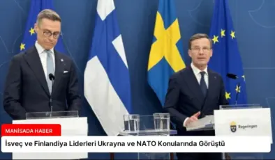 İsveç ve Finlandiya Liderleri Ukrayna ve NATO Konularında Görüştü
