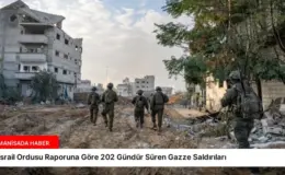 İsrail Ordusu Raporuna Göre 202 Gündür Süren Gazze Saldırıları