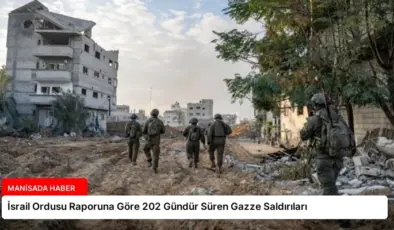 İsrail Ordusu Raporuna Göre 202 Gündür Süren Gazze Saldırıları