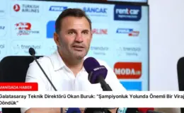 Galatasaray Teknik Direktörü Okan Buruk: “Şampiyonluk Yolunda Önemli Bir Virajı Döndük”