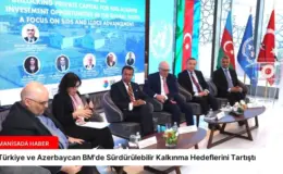Türkiye ve Azerbaycan BM’de Sürdürülebilir Kalkınma Hedeflerini Tartıştı