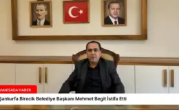 Şanlıurfa Birecik Belediye Başkanı Mehmet Begit İstifa Etti