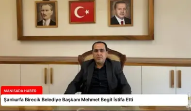 Şanlıurfa Birecik Belediye Başkanı Mehmet Begit İstifa Etti