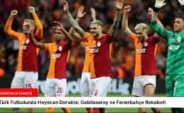 Türk Futbolunda Heyecan Dorukta: Galatasaray ve Fenerbahçe Rekabeti