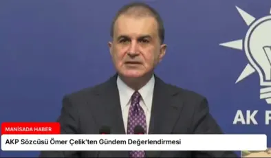 AKP Sözcüsü Ömer Çelik’ten Gündem Değerlendirmesi