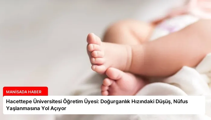 Hacettepe Üniversitesi Öğretim Üyesi: Doğurganlık Hızındaki Düşüş, Nüfus Yaşlanmasına Yol Açıyor