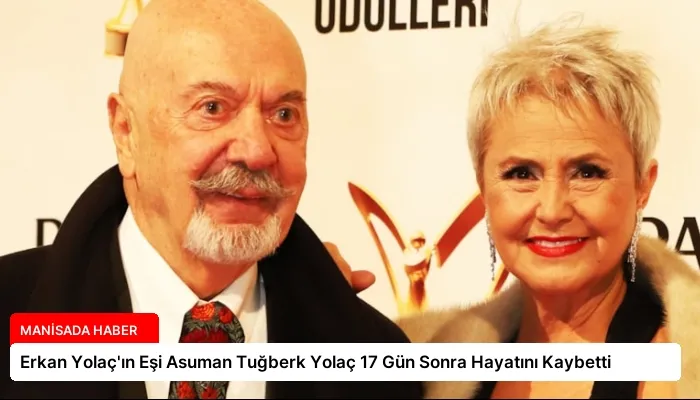 Erkan Yolaç’ın Eşi Asuman Tuğberk Yolaç 17 Gün Sonra Hayatını Kaybetti