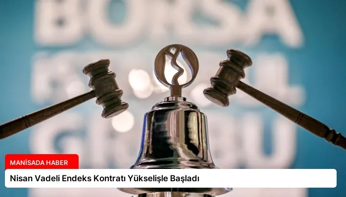 Nisan Vadeli Endeks Kontratı Yükselişle Başladı