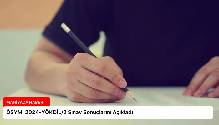 ÖSYM, 2024-YÖKDİL/2 Sınav Sonuçlarını Açıkladı