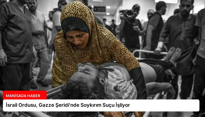 İsrail Ordusu, Gazze Şeridi’nde Soykırım Suçu İşliyor
