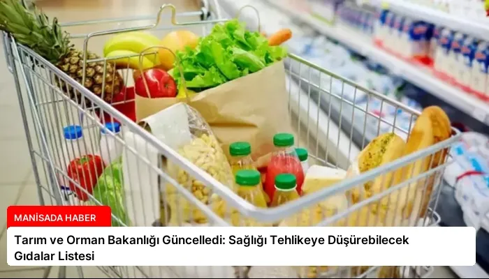 Tarım ve Orman Bakanlığı Güncelledi: Sağlığı Tehlikeye Düşürebilecek Gıdalar Listesi