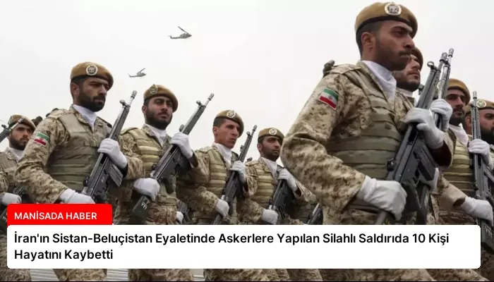 İran’ın Sistan-Beluçistan Eyaletinde Askerlere Yapılan Silahlı Saldırıda 10 Kişi Hayatını Kaybetti