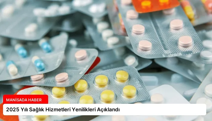 2025 Yılı Sağlık Hizmetleri Yenilikleri Açıklandı