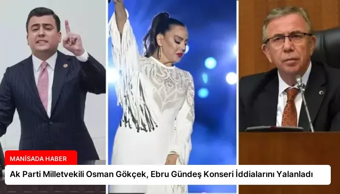 Ak Parti Milletvekili Osman Gökçek, Ebru Gündeş Konseri İddialarını Yalanladı