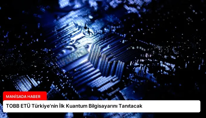 TOBB ETÜ Türkiye’nin İlk Kuantum Bilgisayarını Tanıtacak