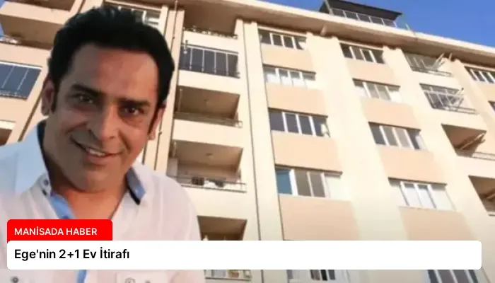 Ege’nin 2+1 Ev İtirafı