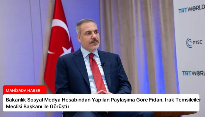 Bakanlık Sosyal Medya Hesabından Yapılan Paylaşıma Göre Fidan, Irak Temsilciler Meclisi Başkanı ile Görüştü