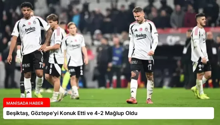 Beşiktaş, Göztepe’yi Konuk Etti ve 4-2 Mağlup Oldu