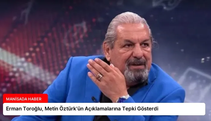 Erman Toroğlu, Metin Öztürk’ün Açıklamalarına Tepki Gösterdi